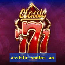 assistir santos ao vivo futemax